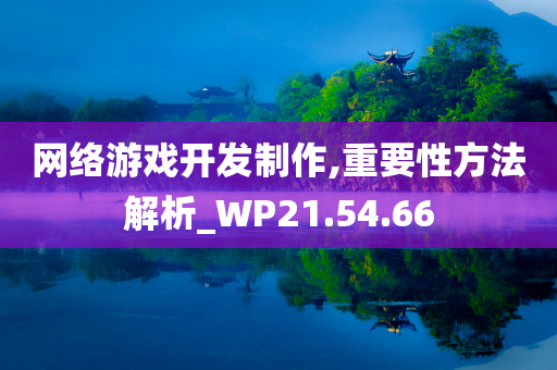 网络游戏开发制作,重要性方法解析_WP21.54.66