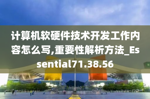 计算机软硬件技术开发工作内容怎么写,重要性解析方法_Essential71.38.56