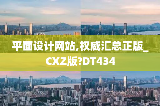 平面设计网站,权威汇总正版_CXZ版?DT434