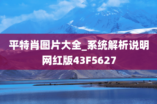 平特肖图片大全_系统解析说明网红版43F5627