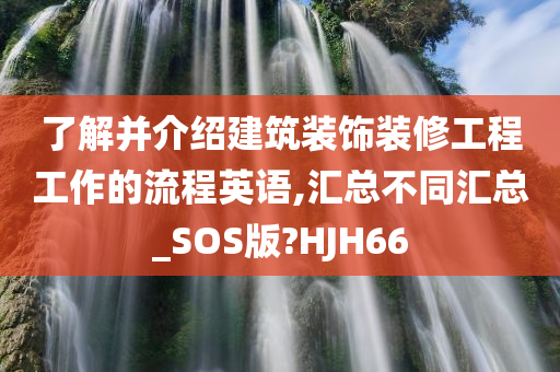 了解并介绍建筑装饰装修工程工作的流程英语,汇总不同汇总_SOS版?HJH66