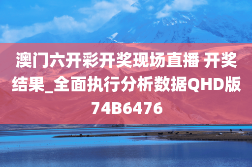 澳门六开彩开奖现场直播 开奖结果_全面执行分析数据QHD版74B6476