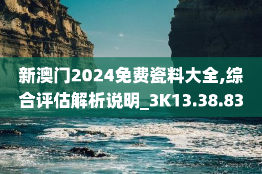 新澳门2024免费瓷料大全,综合评估解析说明_3K13.38.83