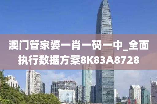 澳门管家婆一肖一码一中_全面执行数据方案8K83A8728