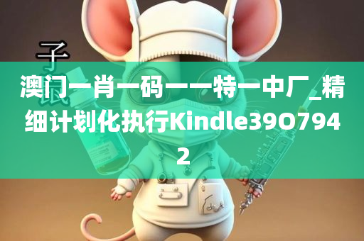 澳门一肖一码一一特一中厂_精细计划化执行Kindle39O7942