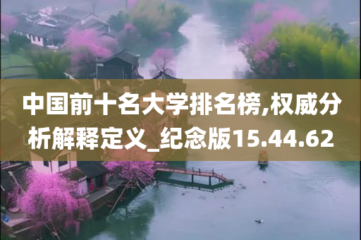 中国前十名大学排名榜,权威分析解释定义_纪念版15.44.62