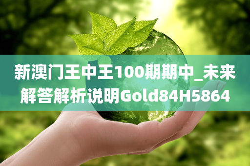 新澳门王中王100期期中_未来解答解析说明Gold84H5864