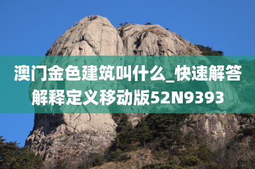 澳门金色建筑叫什么_快速解答解释定义移动版52N9393