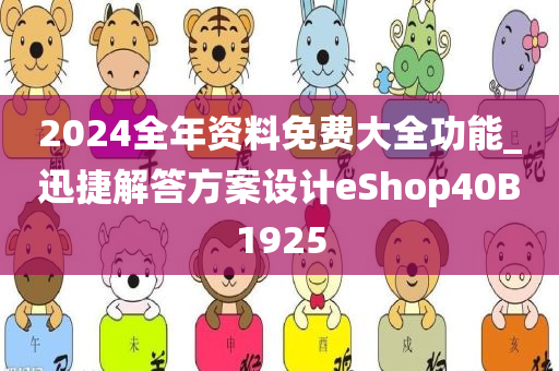 2024全年资料免费大全功能_迅捷解答方案设计eShop40B1925