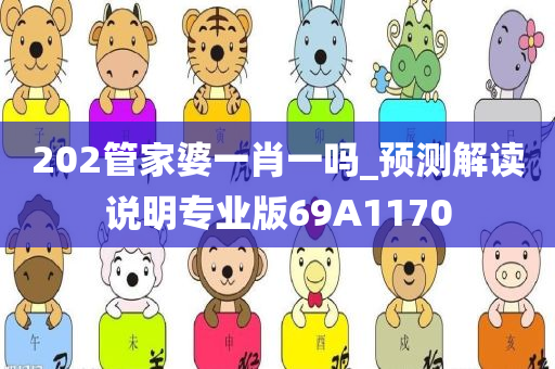 202管家婆一肖一吗_预测解读说明专业版69A1170