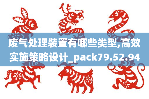 废气处理装置有哪些类型,高效实施策略设计_pack79.52.94