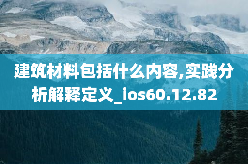 建筑材料包括什么内容,实践分析解释定义_ios60.12.82