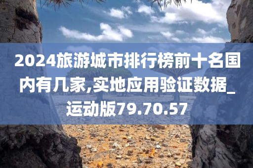 2024旅游城市排行榜前十名国内有几家,实地应用验证数据_运动版79.70.57