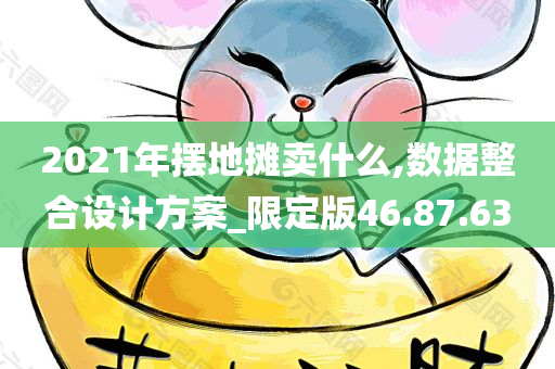 2021年摆地摊卖什么,数据整合设计方案_限定版46.87.63