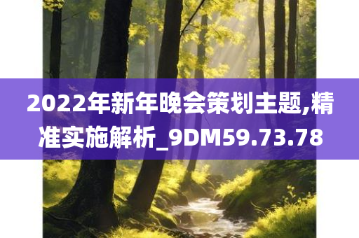 2022年新年晚会策划主题,精准实施解析_9DM59.73.78