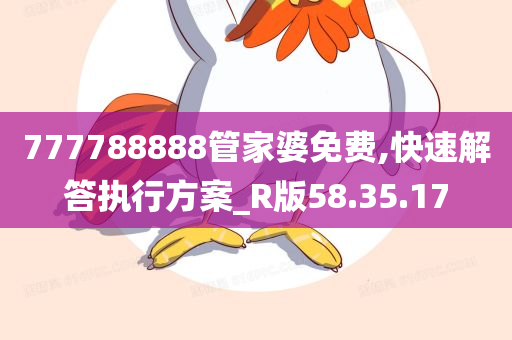 777788888管家婆免费,快速解答执行方案_R版58.35.17