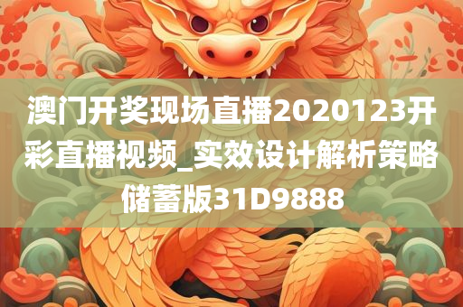 澳门开奖现场直播2020123开彩直播视频_实效设计解析策略储蓄版31D9888