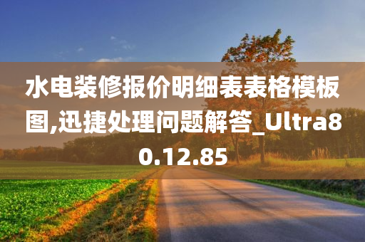 水电装修报价明细表表格模板图,迅捷处理问题解答_Ultra80.12.85