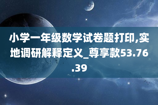 小学一年级数学试卷题打印,实地调研解释定义_尊享款53.76.39