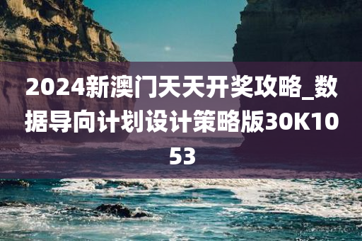 2024新澳门天天开奖攻略_数据导向计划设计策略版30K1053