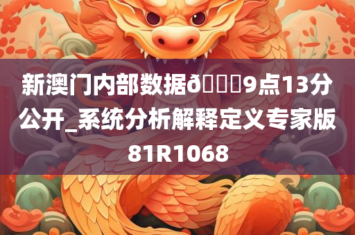 新澳门内部数据🐎9点13分公开_系统分析解释定义专家版81R1068