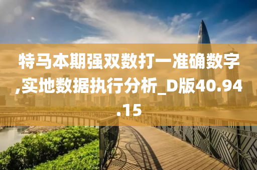 特马本期强双数打一准确数字,实地数据执行分析_D版40.94.15