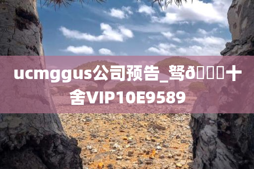 ucmggus公司预告_驽🐎十舍VIP10E9589