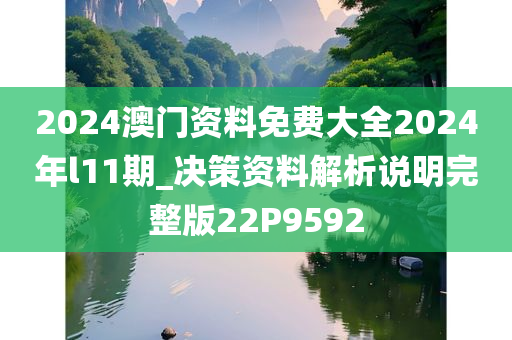 2024澳门资料免费大全2024年l11期_决策资料解析说明完整版22P9592