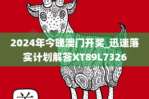 2024年今晚澳门开奖_迅速落实计划解答XT89L7326