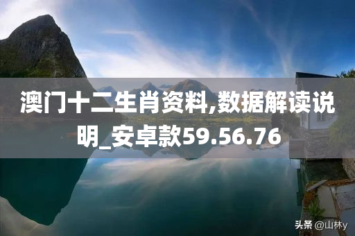 澳门十二生肖资料,数据解读说明_安卓款59.56.76