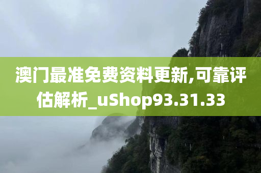 澳门最准免费资料更新,可靠评估解析_uShop93.31.33