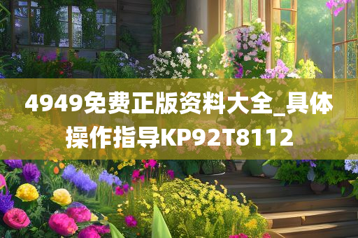 4949免费正版资料大全_具体操作指导KP92T8112