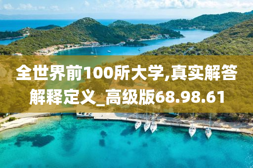 全世界前100所大学,真实解答解释定义_高级版68.98.61