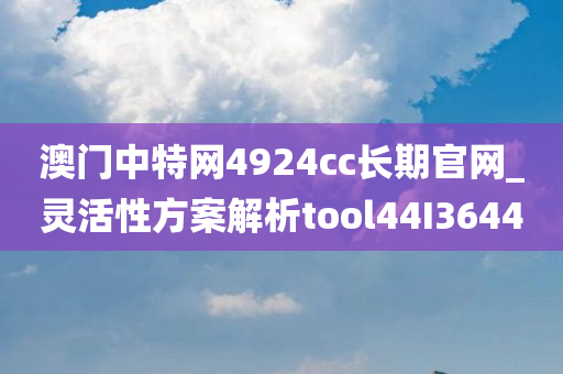 澳门中特网4924cc长期官网_灵活性方案解析tool44I3644