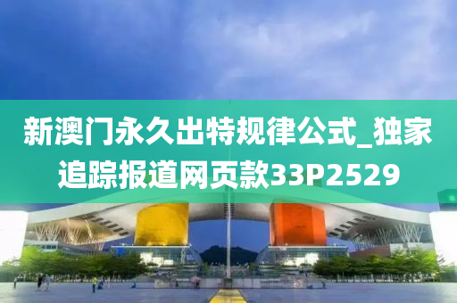 新澳门永久出特规律公式_独家追踪报道网页款33P2529