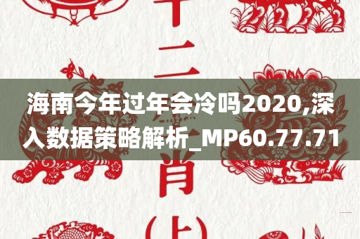 海南今年过年会冷吗2020,深入数据策略解析_MP60.77.71