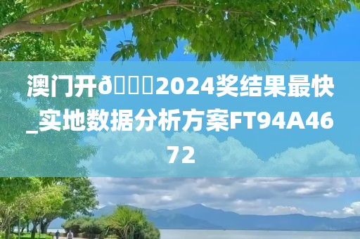 澳门开🐎2024奖结果最快_实地数据分析方案FT94A4672