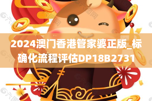 2024澳门香港管家婆正版_标确化流程评估DP18B2731