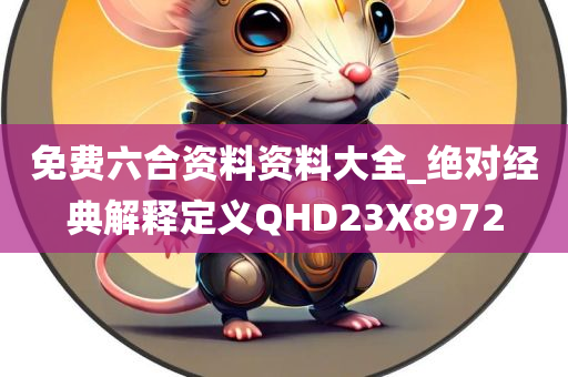 免费六合资料资料大全_绝对经典解释定义QHD23X8972