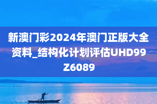 新澳门彩2024年澳门正版大全资料_结构化计划评估UHD99Z6089