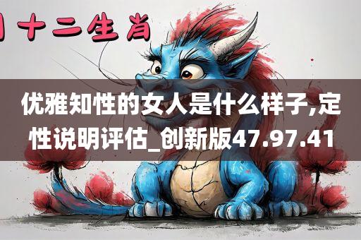 优雅知性的女人是什么样子,定性说明评估_创新版47.97.41