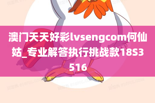 澳门天天好彩lvsengcom何仙姑_专业解答执行挑战款18S3516