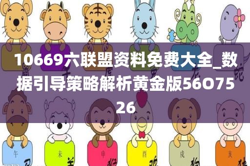 10669六联盟资料免费大全_数据引导策略解析黄金版56O7526