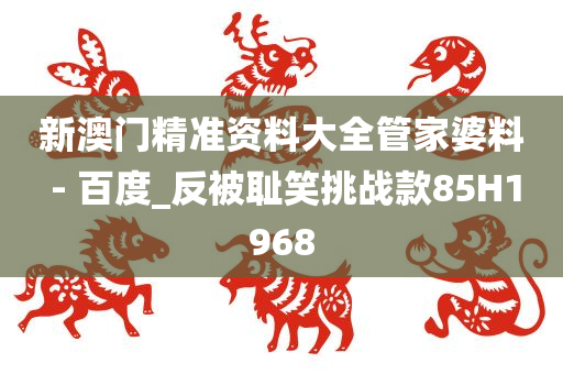 新澳门精准资料大全管家婆料 - 百度_反被耻笑挑战款85H1968