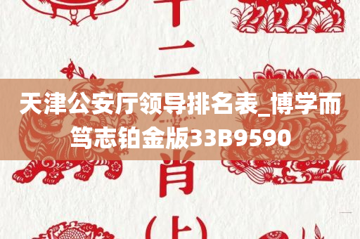 天津公安厅领导排名表_博学而笃志铂金版33B9590