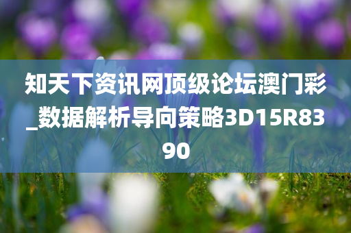 知天下资讯网顶级论坛澳门彩_数据解析导向策略3D15R8390