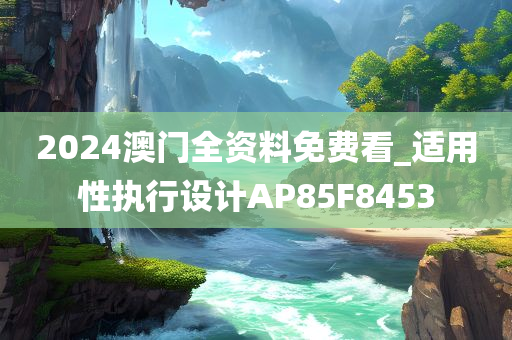 2024澳门全资料免费看_适用性执行设计AP85F8453