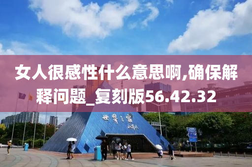 女人很感性什么意思啊,确保解释问题_复刻版56.42.32