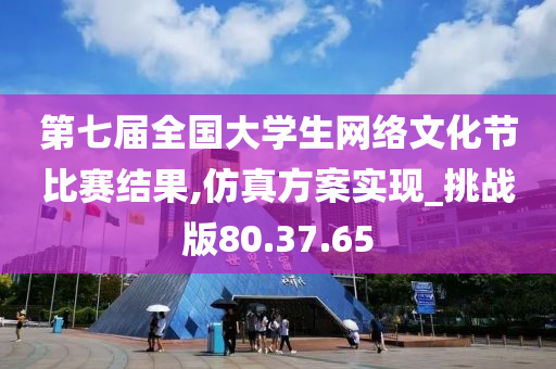 第七届全国大学生网络文化节比赛结果,仿真方案实现_挑战版80.37.65