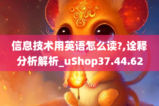 信息技术用英语怎么读?,诠释分析解析_uShop37.44.62